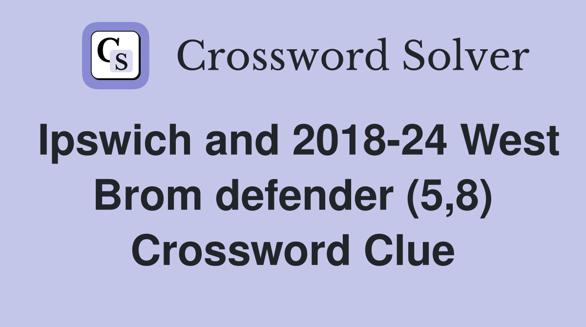 Ipswich and 2018-24 West Brom defender (5,8) Crossword Clue