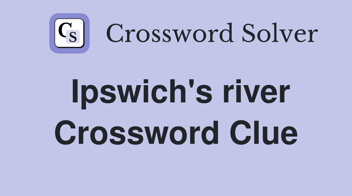 Ipswich's river Crossword Clue