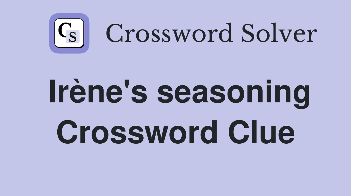 Irène's seasoning Crossword Clue