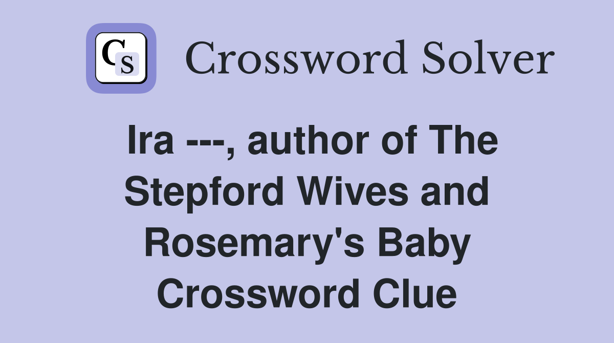Ira ---, author of The Stepford Wives and Rosemary's Baby Crossword Clue