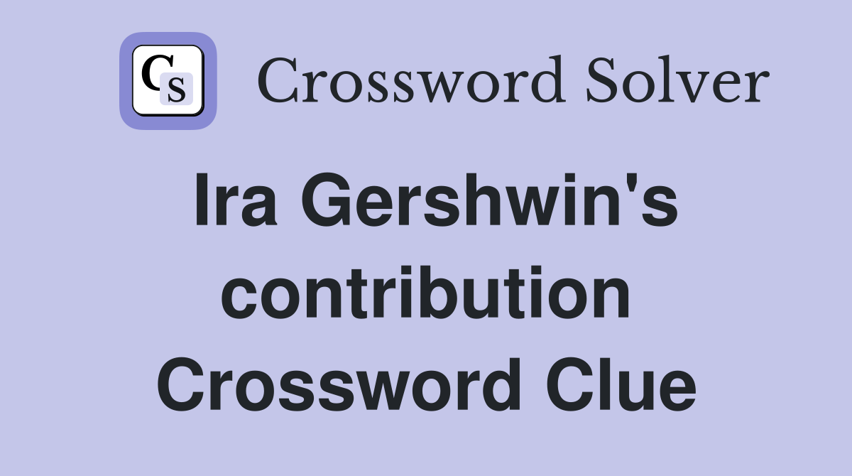 Ira Gershwin's contribution Crossword Clue