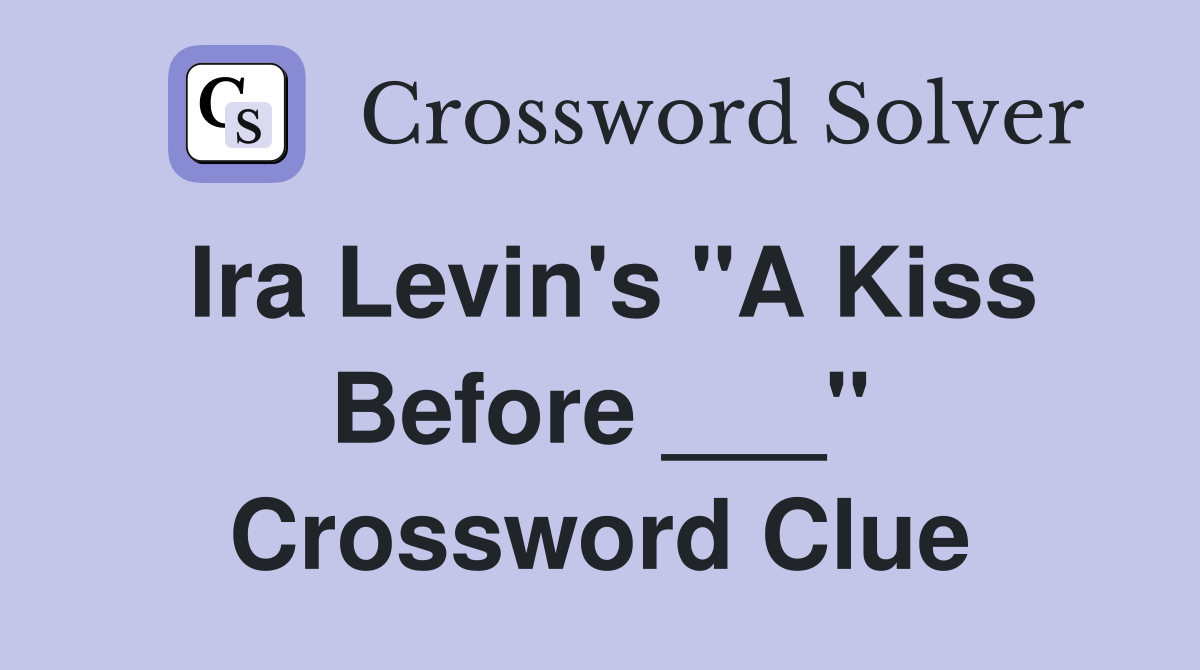 Ira Levin's "A Kiss Before ___" Crossword Clue