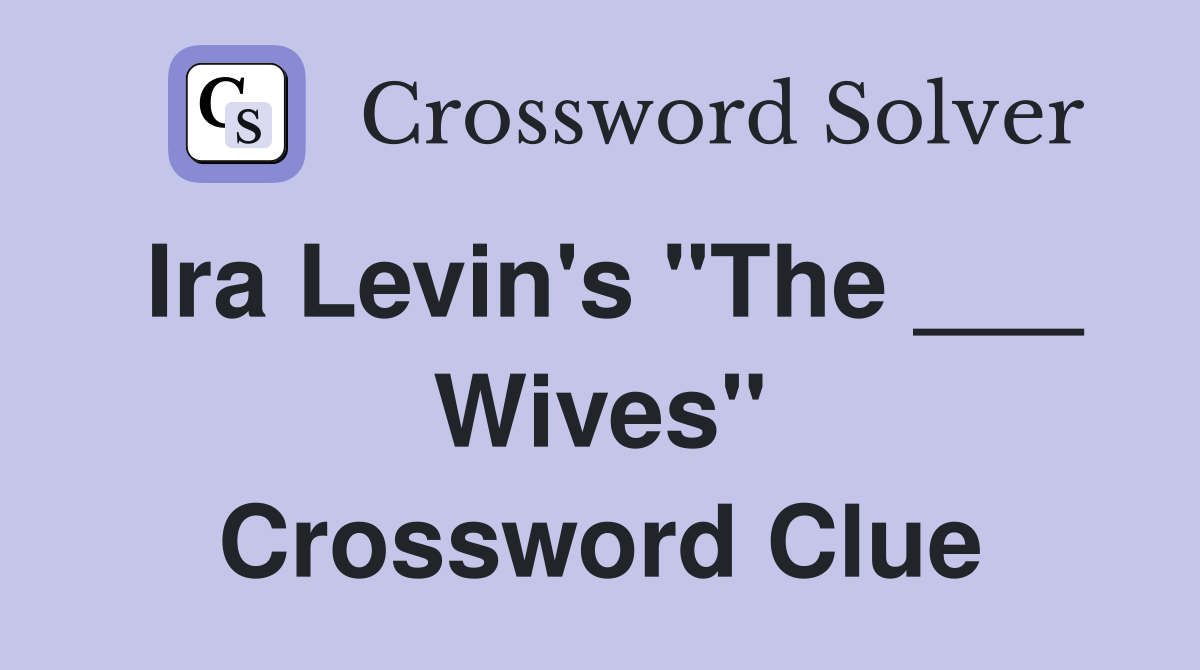 Ira Levin's "The ___ Wives" Crossword Clue
