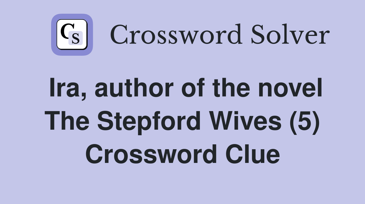 Ira, author of the novel The Stepford Wives (5) Crossword Clue