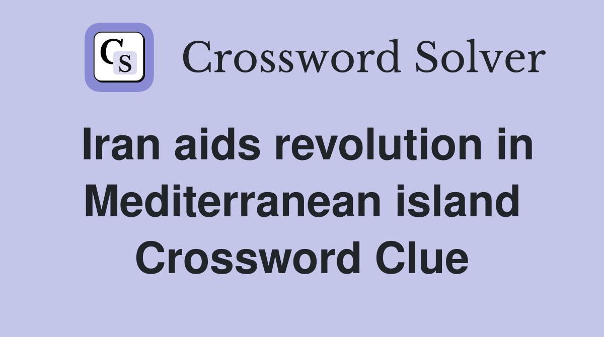 Iran aids revolution in Mediterranean island Crossword Clue