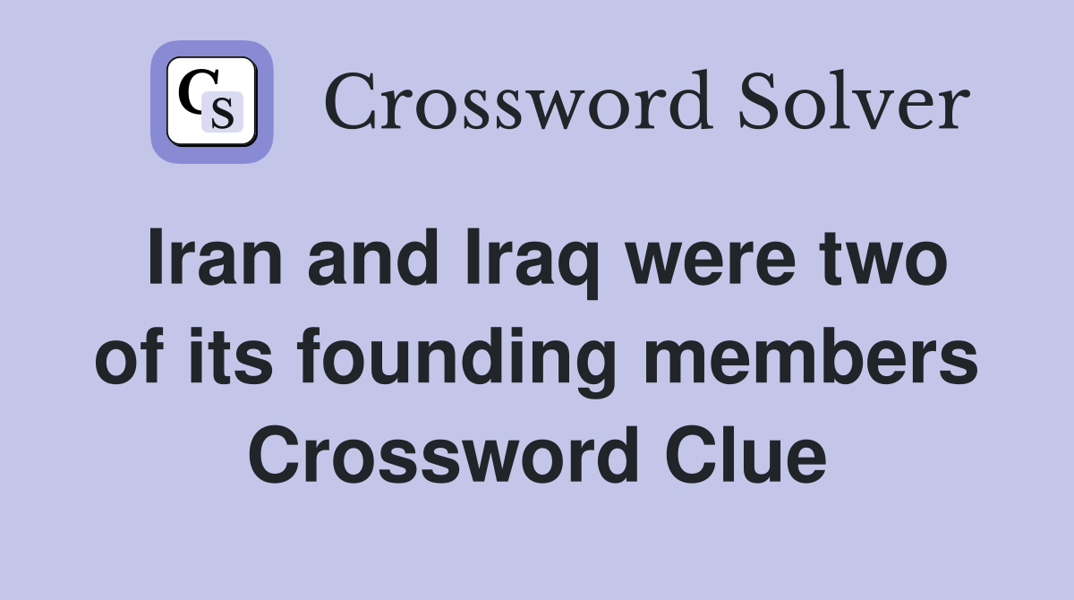 Iran and Iraq were two of its founding members Crossword Clue