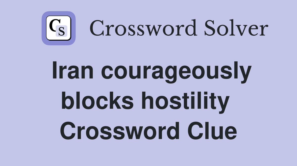 Iran courageously blocks hostility  Crossword Clue