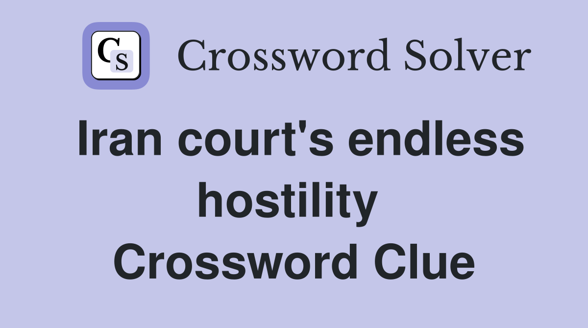 Iran court's endless hostility  Crossword Clue