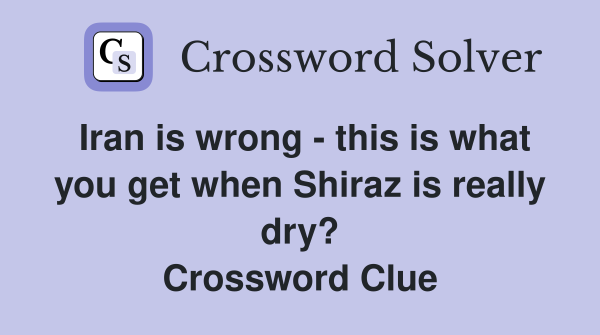 Iran is wrong - this is what you get when Shiraz is really dry? Crossword Clue