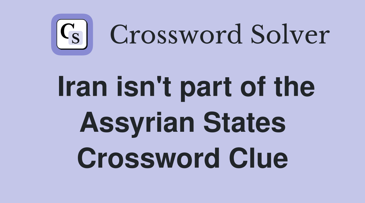 Iran isn't part of the Assyrian States Crossword Clue