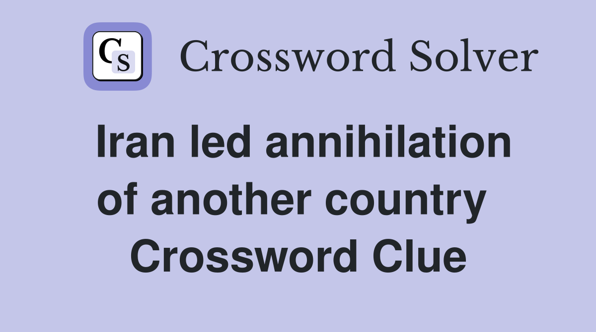 Iran led annihilation of another country  Crossword Clue