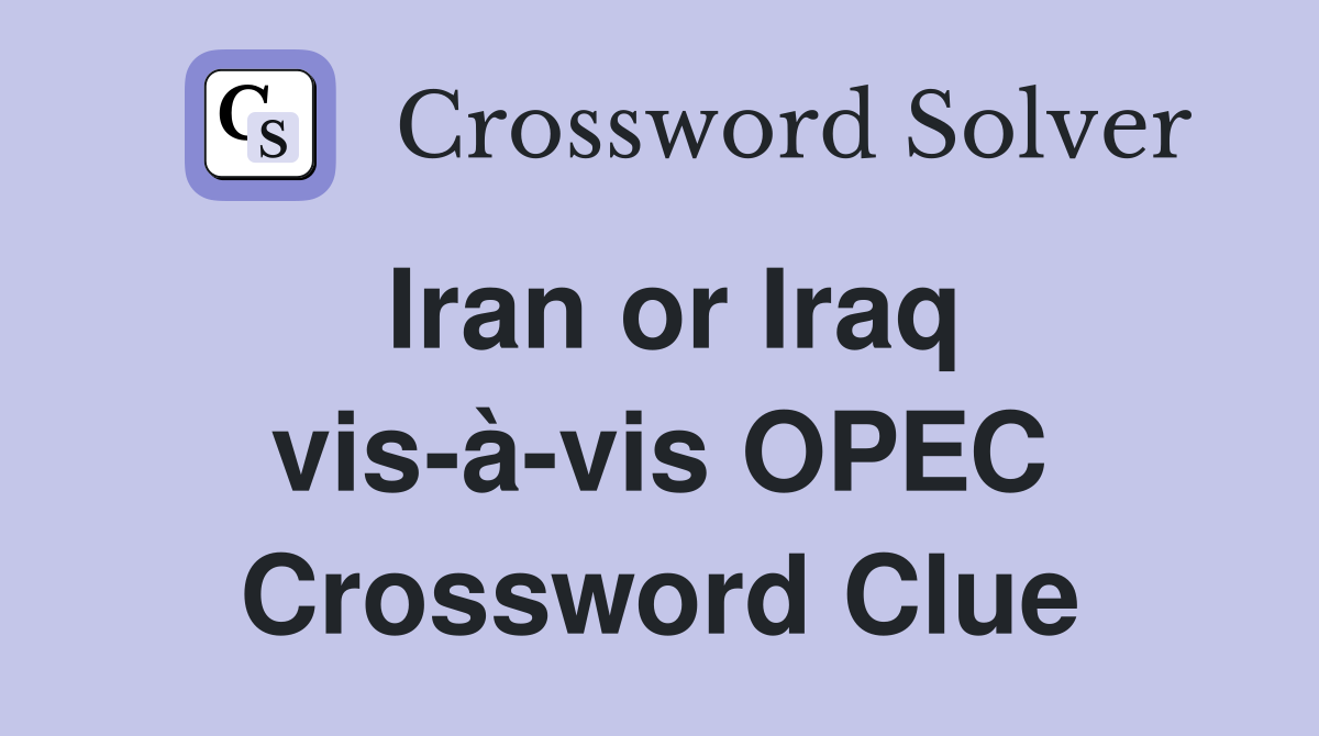 Iran or Iraq vis-à-vis OPEC Crossword Clue