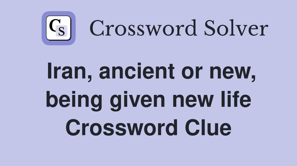 Iran, ancient or new, being given new life Crossword Clue