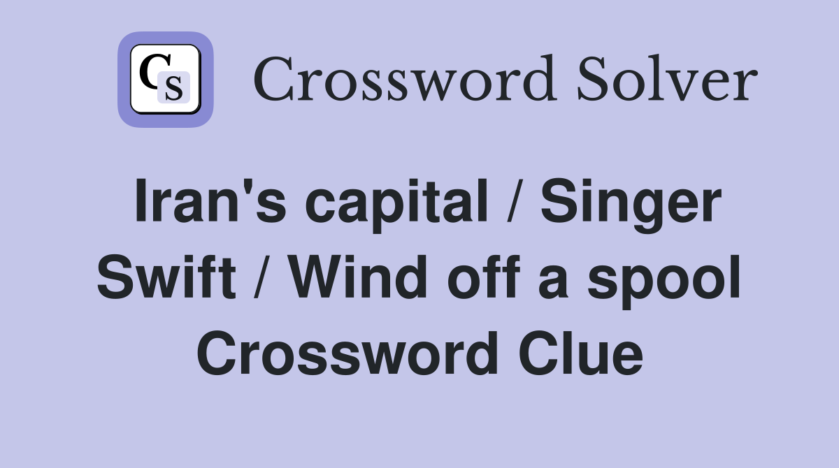 Iran's capital / Singer Swift / Wind off a spool Crossword Clue