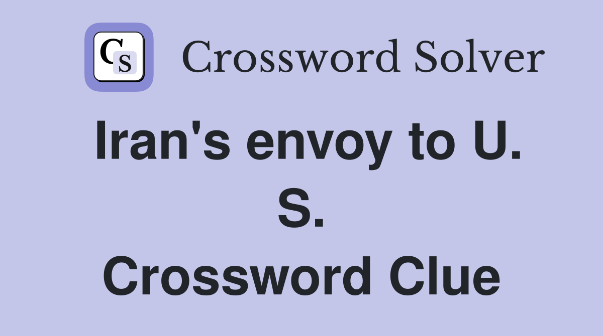 Iran's envoy to U. S. Crossword Clue