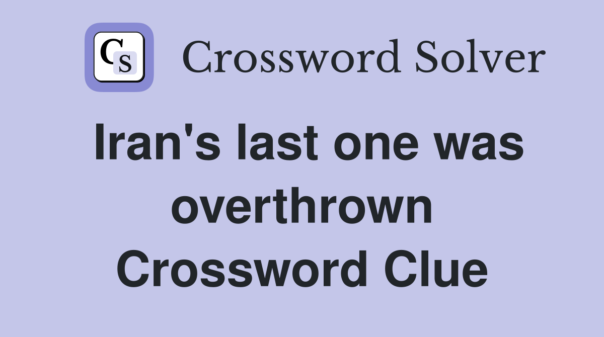 Iran's last one was overthrown Crossword Clue