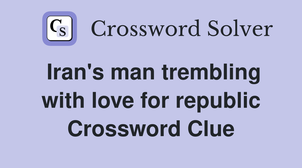 Iran's man trembling with love for republic Crossword Clue
