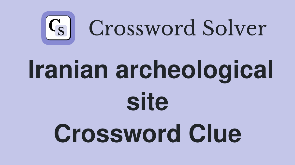Iranian archeological site Crossword Clue