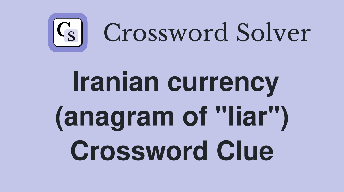 Iranian currency (anagram of "liar") Crossword Clue