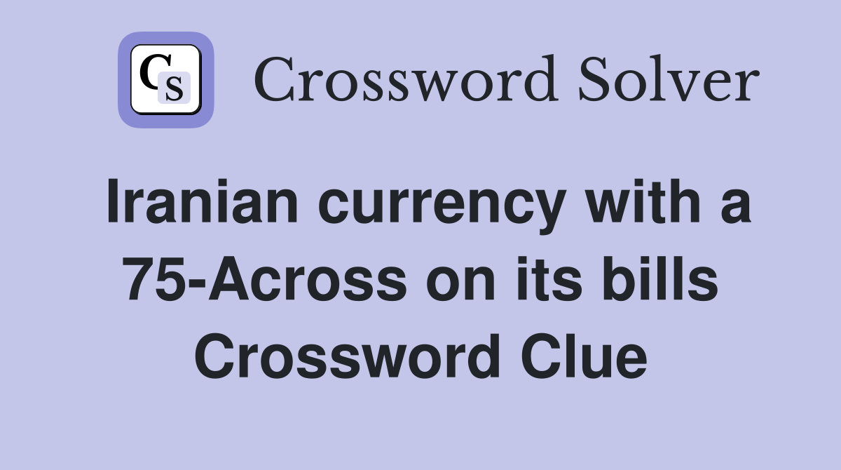 Iranian currency with a 75-Across on its bills Crossword Clue