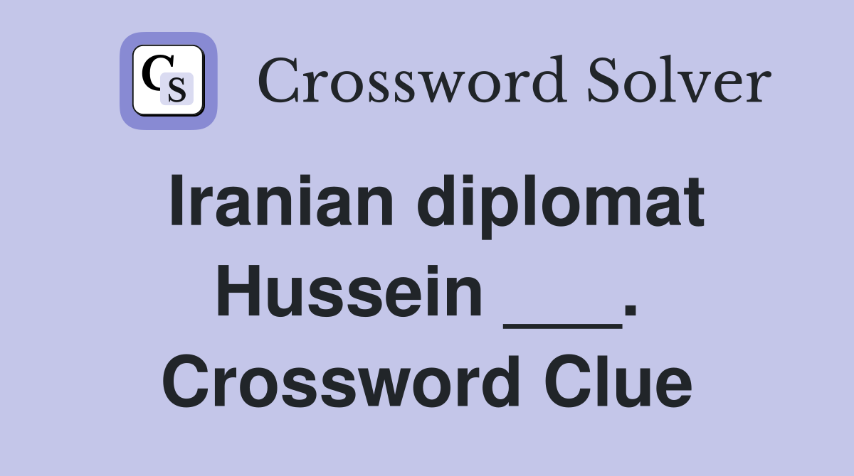 Iranian diplomat Hussein ___. Crossword Clue