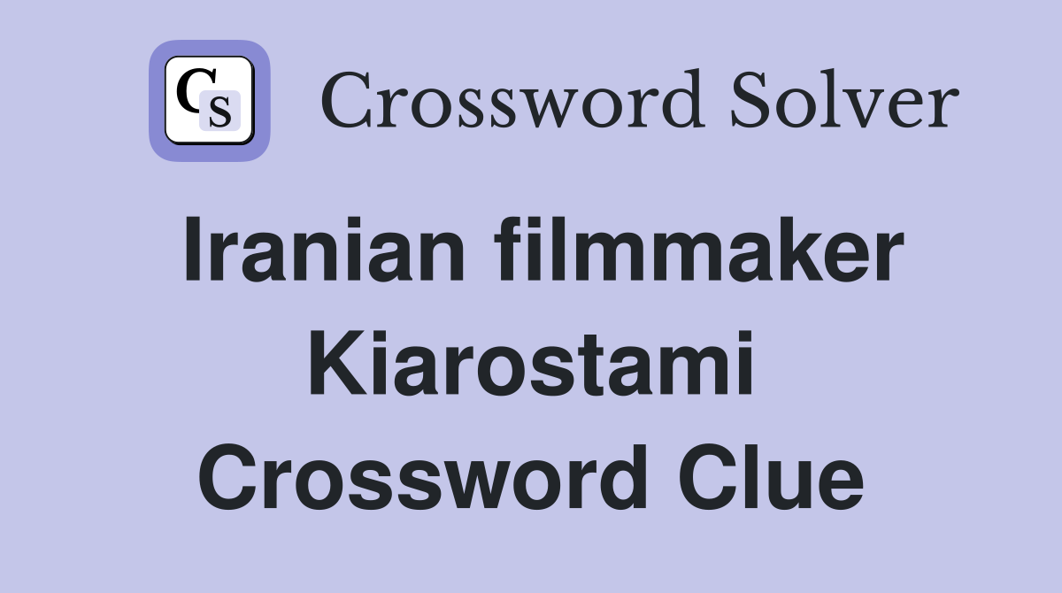 Iranian filmmaker Kiarostami Crossword Clue