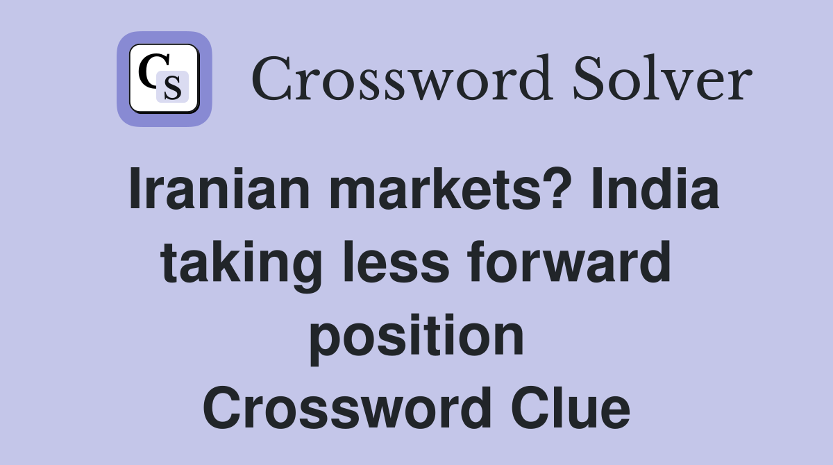 Iranian markets? India taking less forward position Crossword Clue