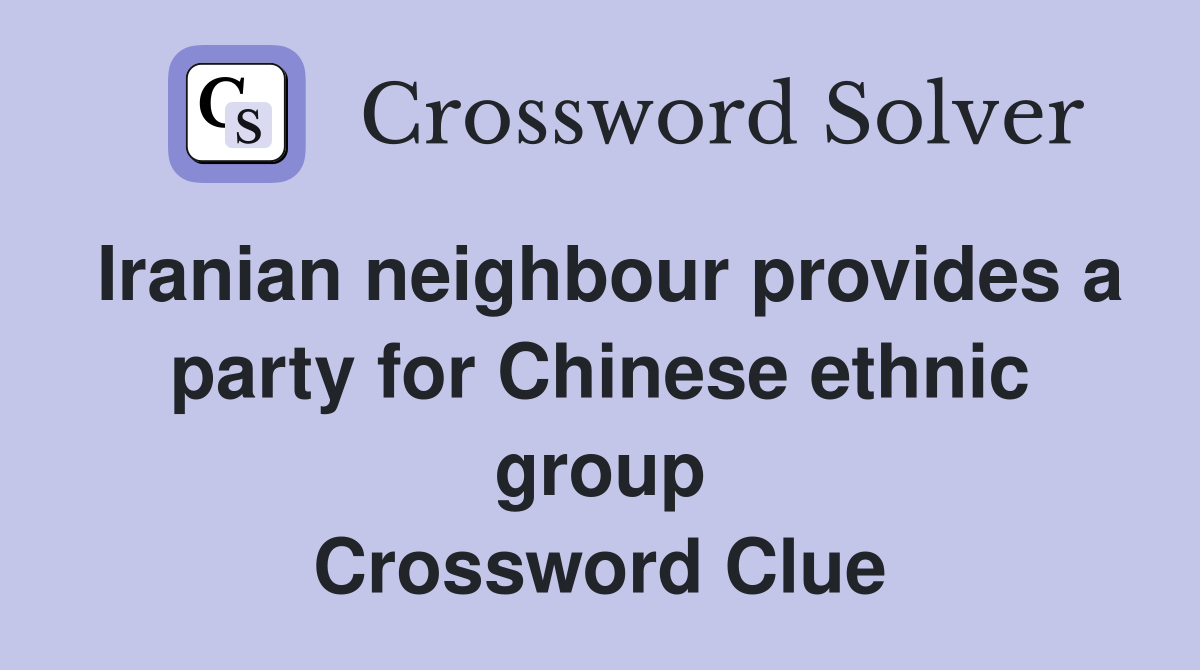 Iranian neighbour provides a party for Chinese ethnic group Crossword Clue
