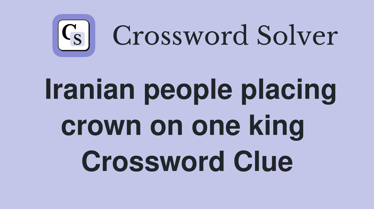 Iranian people placing crown on one king  Crossword Clue