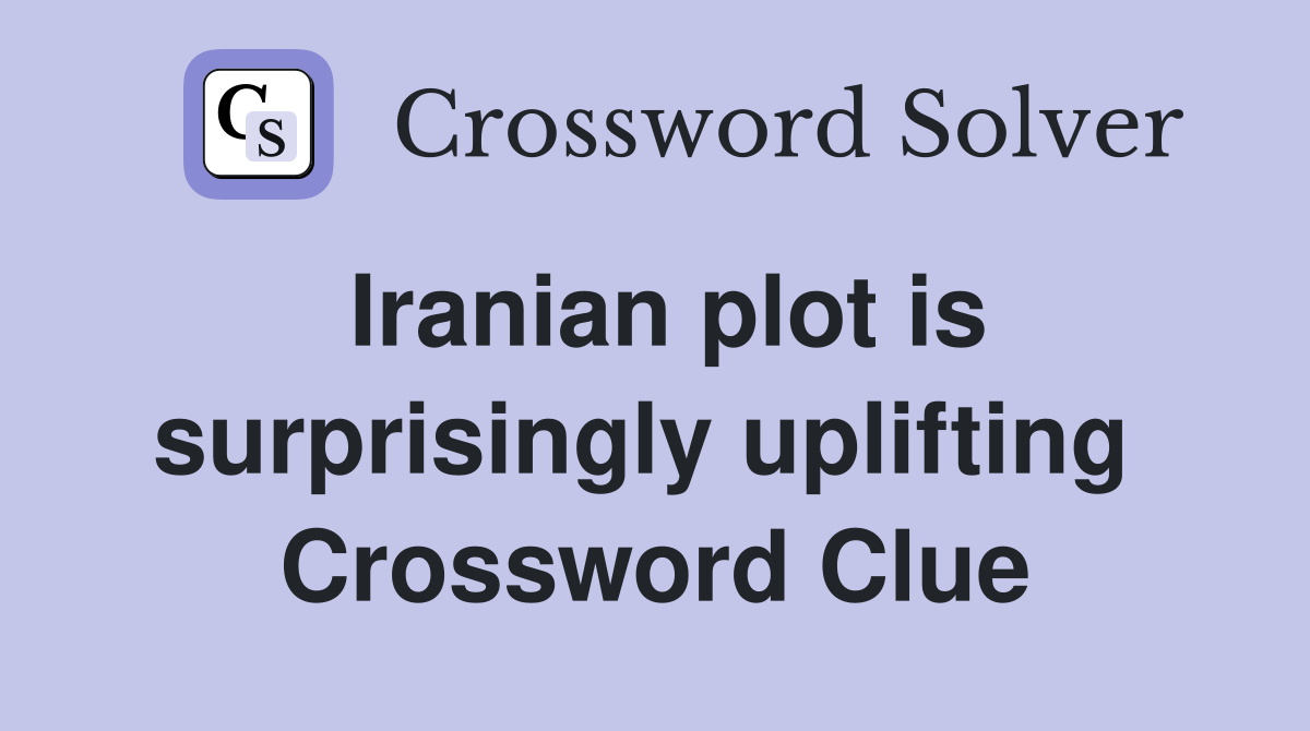 Iranian plot is surprisingly uplifting  Crossword Clue