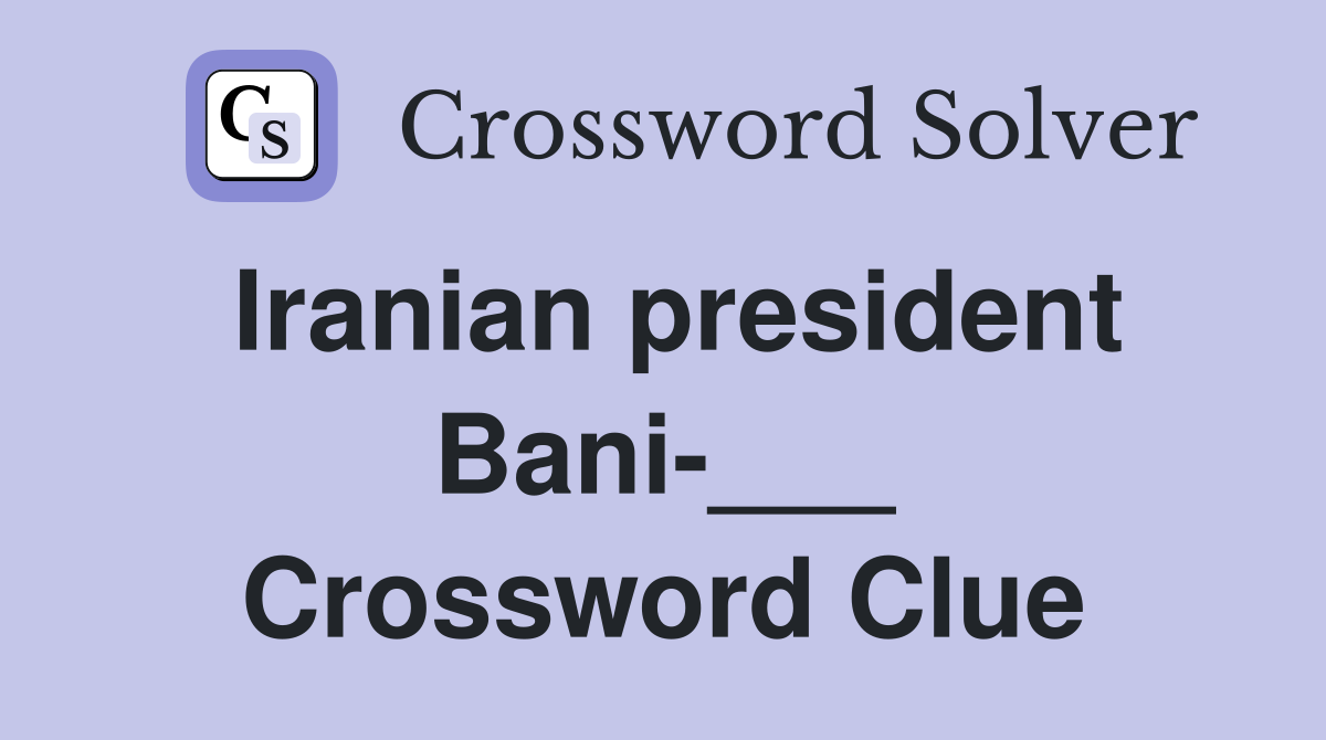 Iranian president Bani-___ Crossword Clue