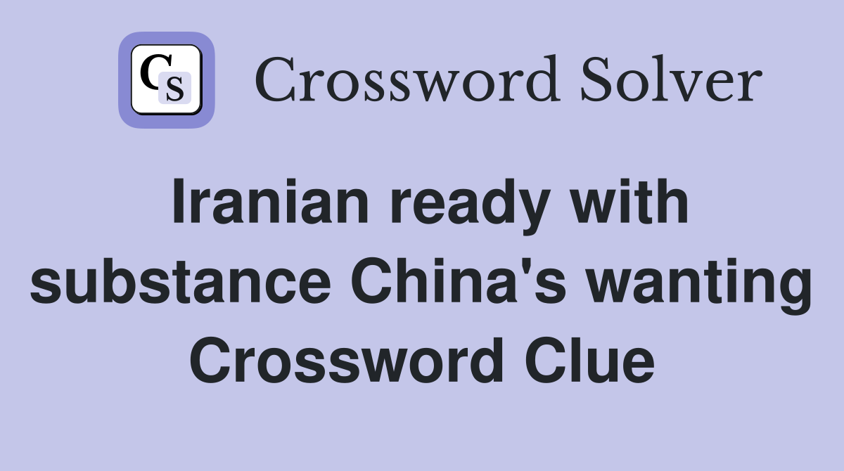 Iranian ready with substance China's wanting Crossword Clue