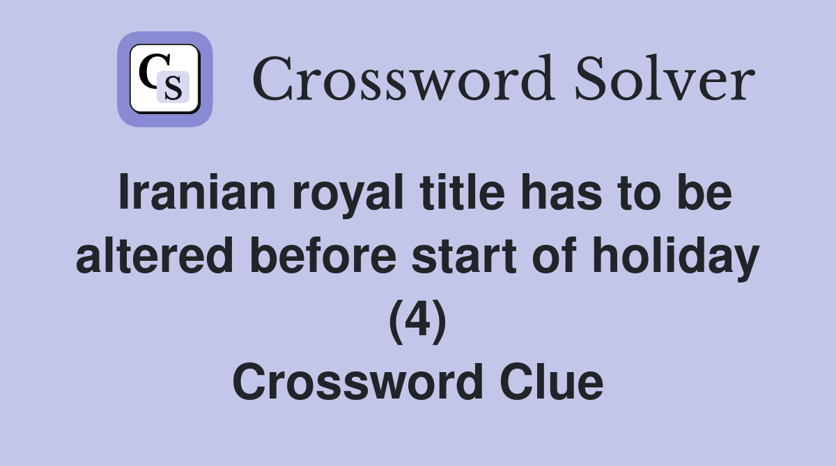 Iranian royal title has to be altered before start of holiday (4) Crossword Clue