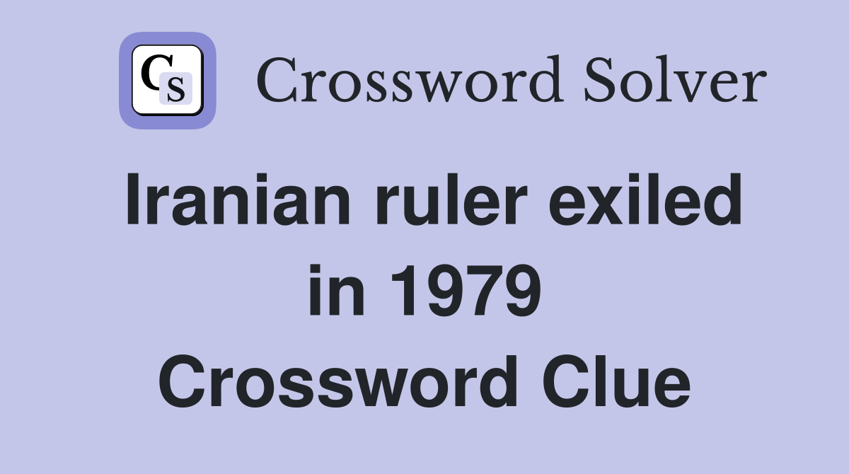 Iranian ruler exiled in 1979 Crossword Clue