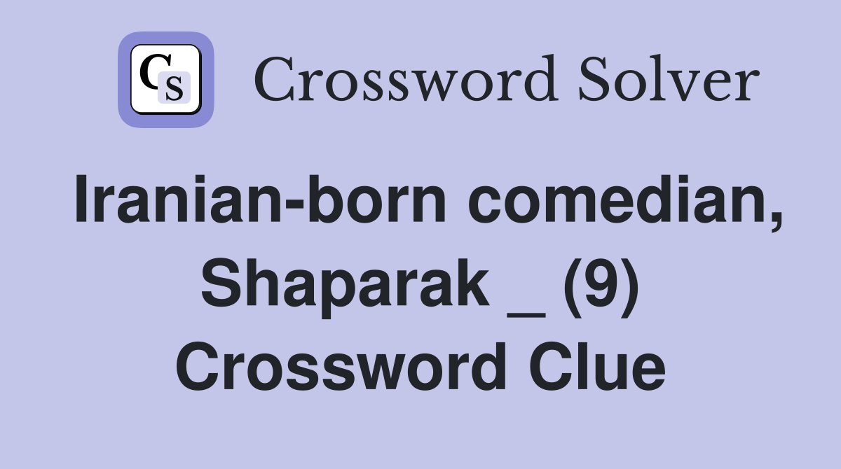 Iranian-born comedian, Shaparak _ (9) Crossword Clue
