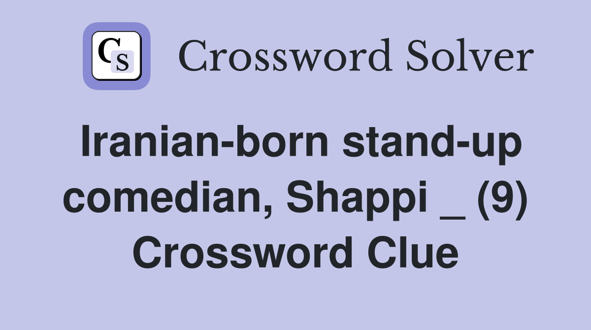 Iranian-born stand-up comedian, Shappi _ (9) Crossword Clue