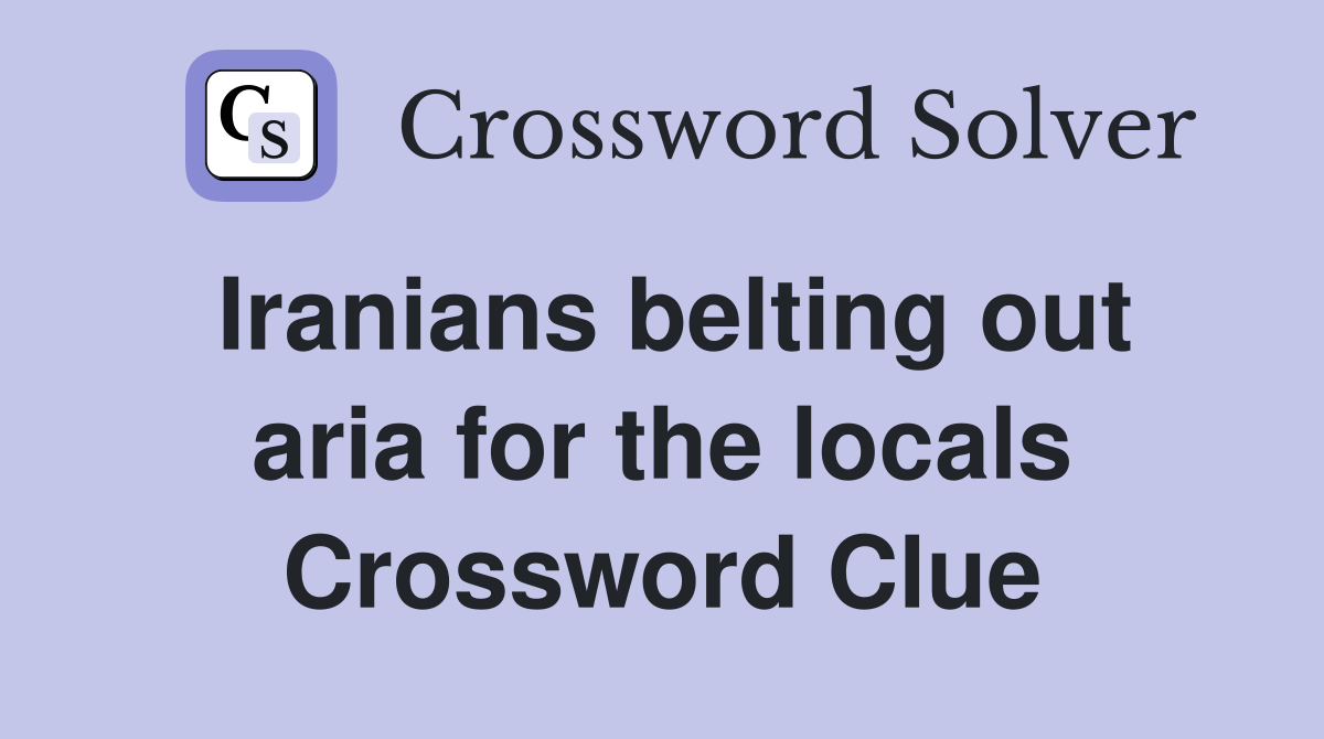 Iranians belting out aria for the locals Crossword Clue