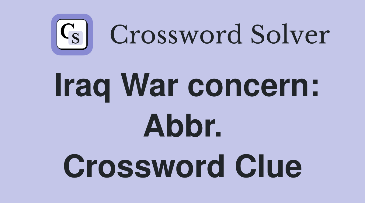 Iraq War concern: Abbr. Crossword Clue