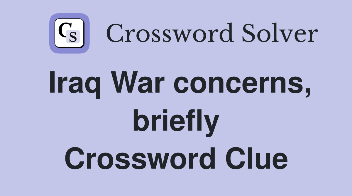 Iraq War concerns, briefly Crossword Clue