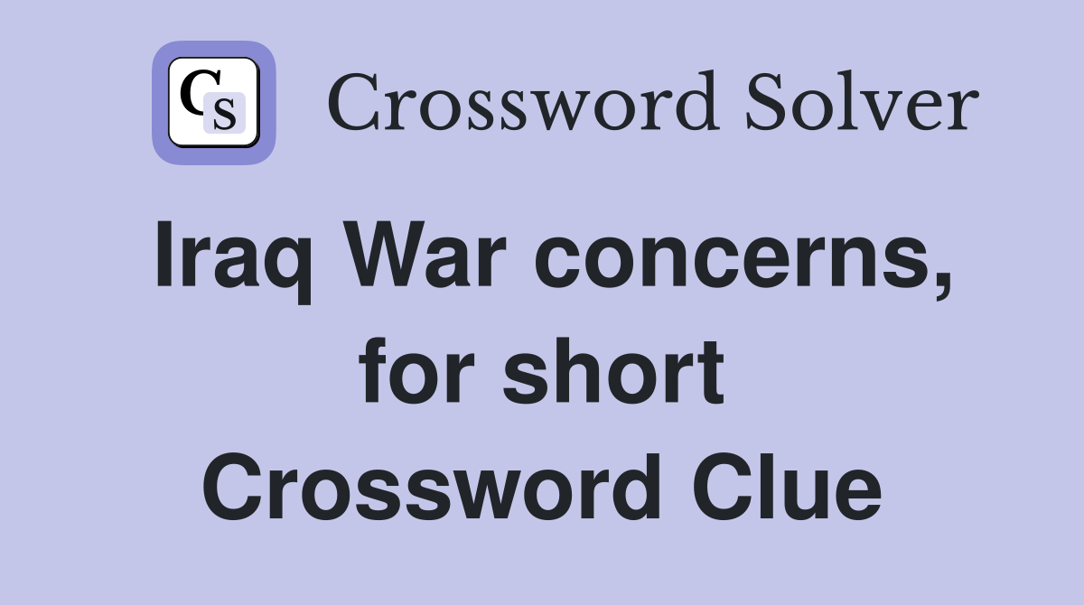 Iraq War concerns, for short Crossword Clue