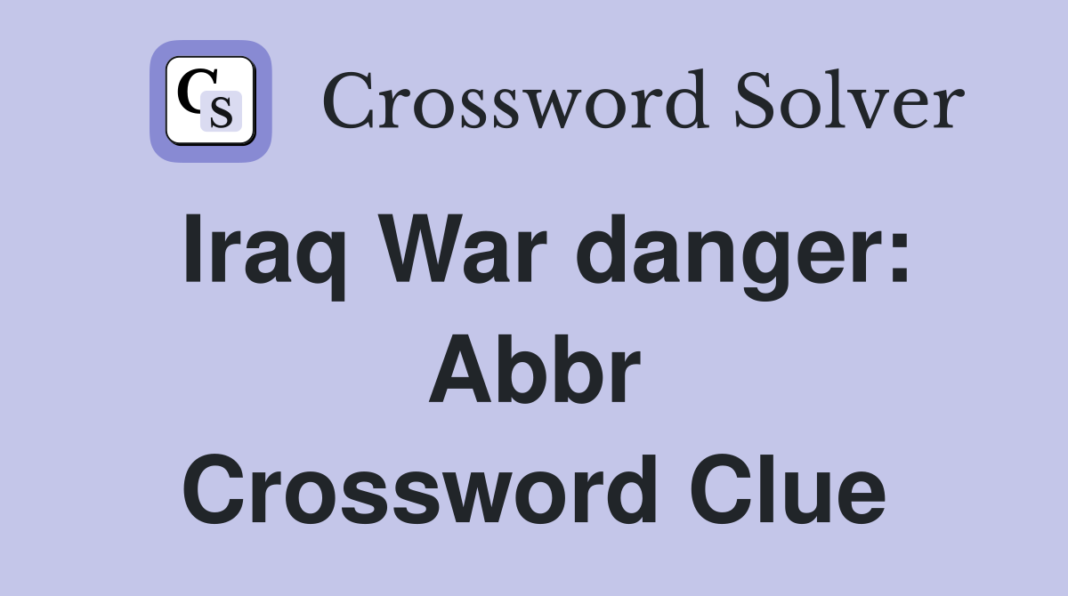 Iraq War danger: Abbr Crossword Clue