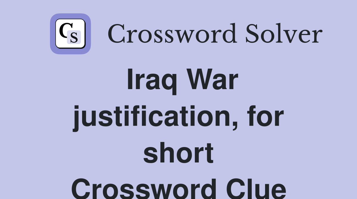 Iraq War justification, for short Crossword Clue