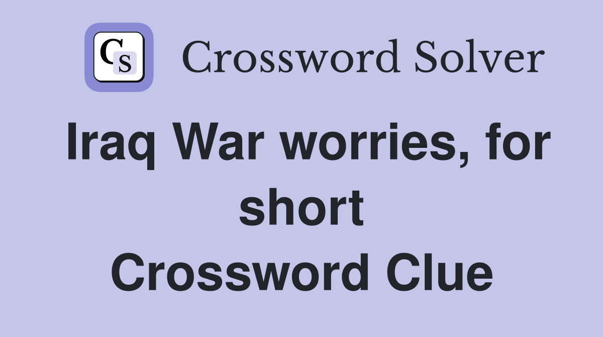 Iraq War worries, for short Crossword Clue