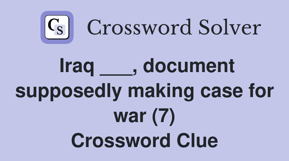 Iraq ___, document supposedly making case for war (7) Crossword Clue