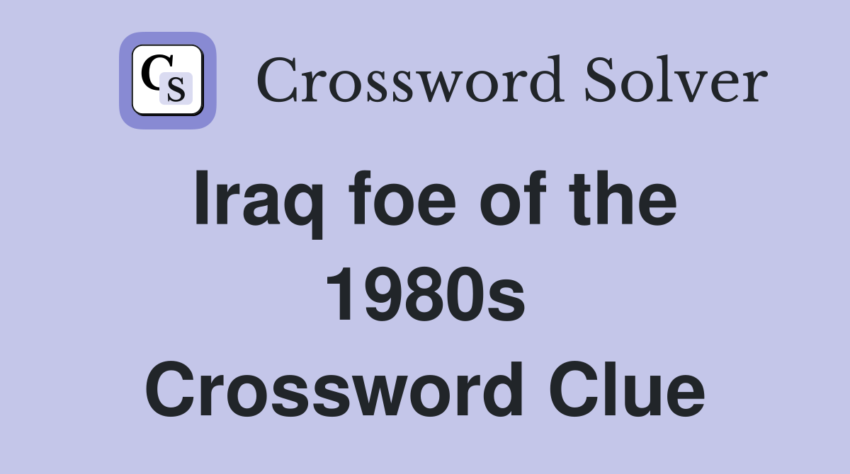 Iraq foe of the 1980s Crossword Clue