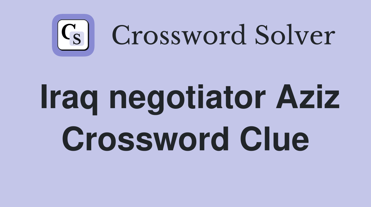 Iraq negotiator Aziz Crossword Clue