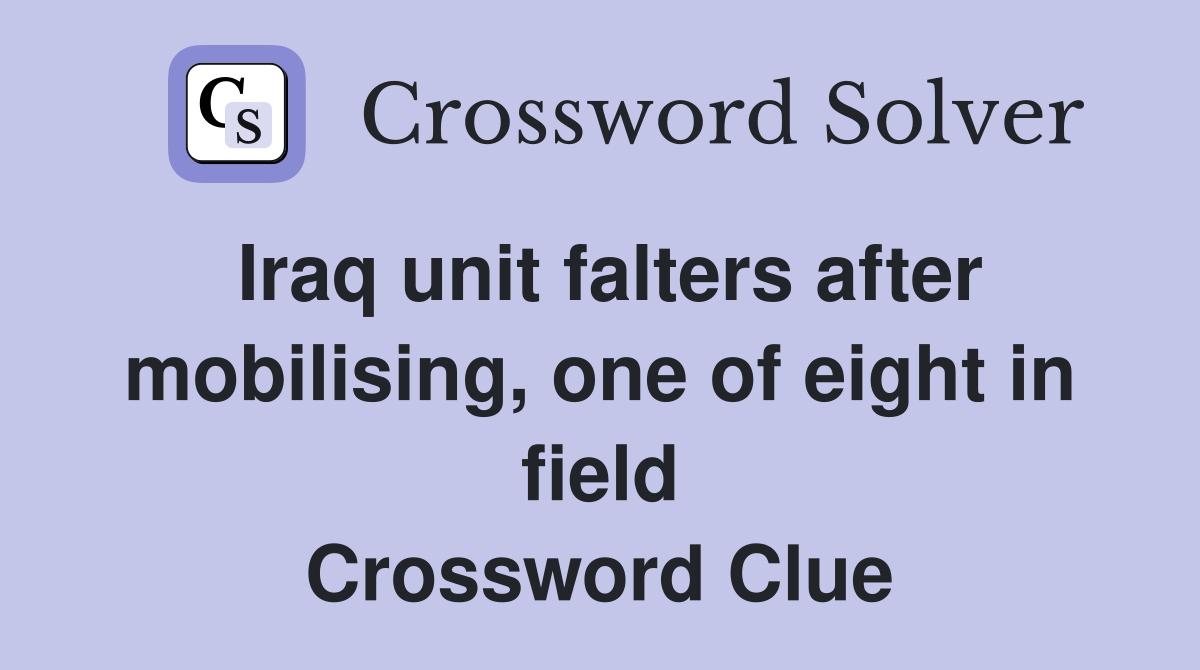 Iraq unit falters after mobilising, one of eight in field Crossword Clue