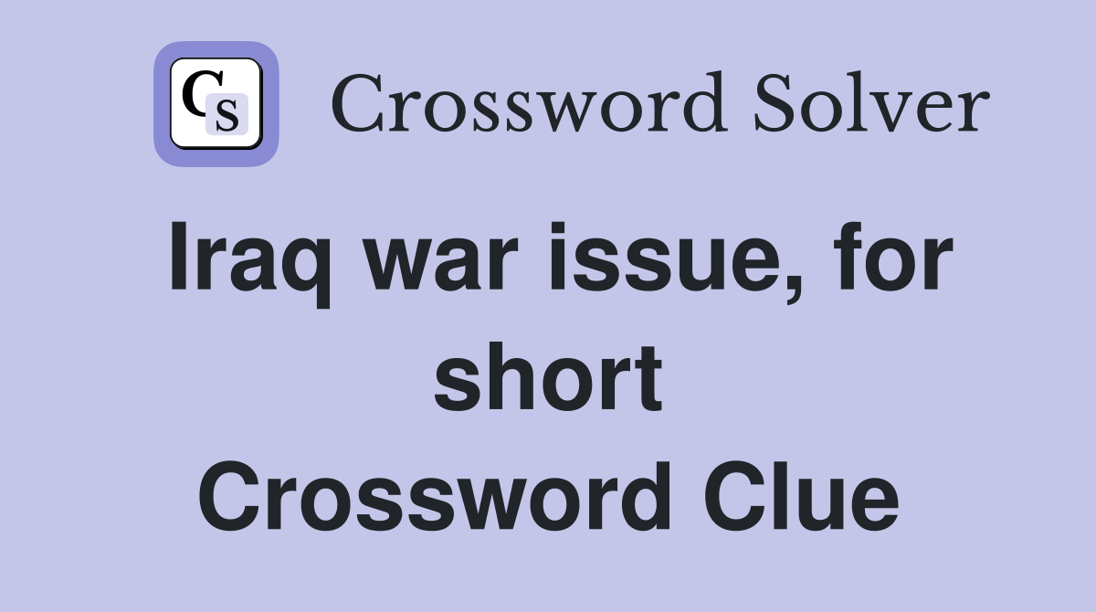 Iraq war issue, for short Crossword Clue