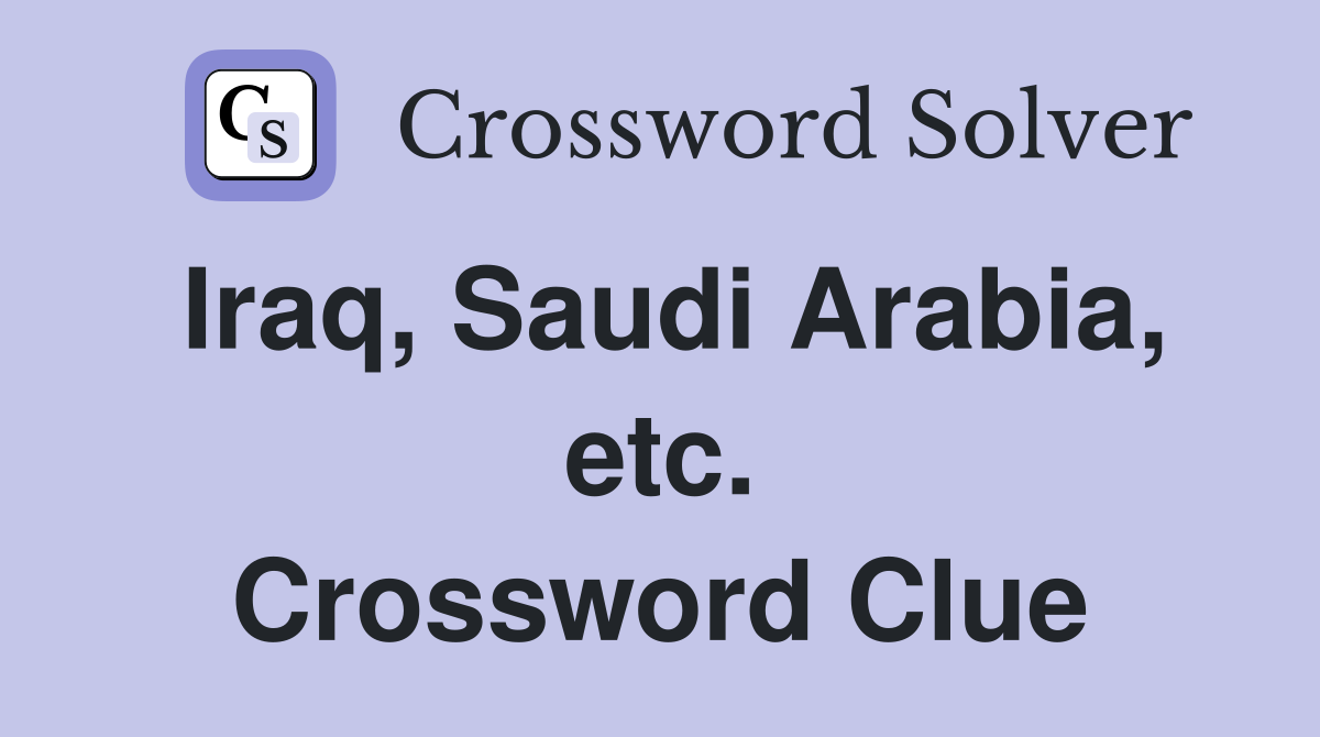 Iraq, Saudi Arabia, etc. Crossword Clue