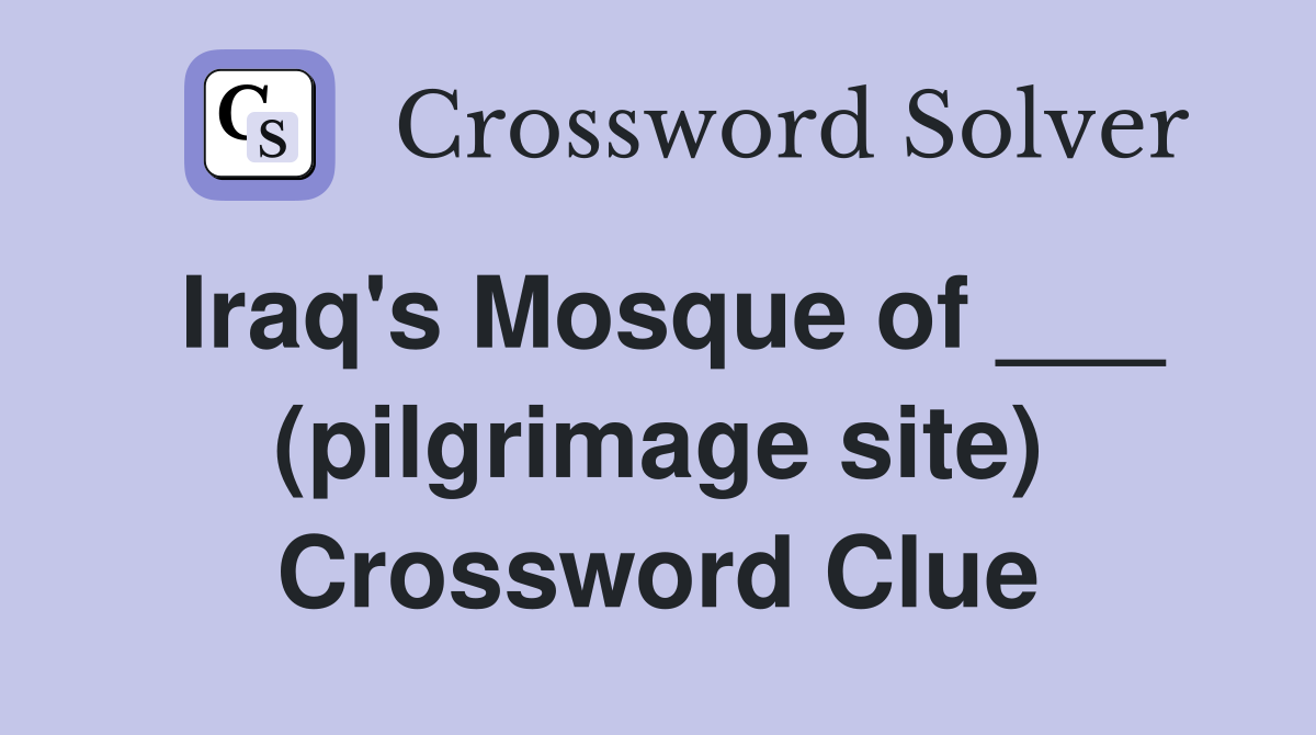 Iraq's Mosque of ___ (pilgrimage site) Crossword Clue